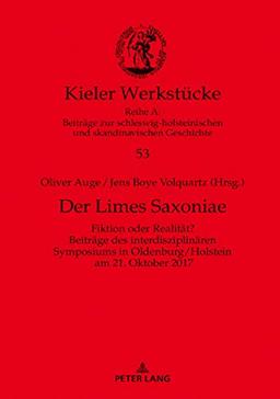 Der Limes Saxoniae: Fiktion oder Realität? Beiträge des interdisziplinären Symposiums in Oldenburg/Holstein am 21. Oktober 2017 (Kieler Werkstücke, Band 53)