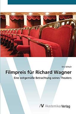 Filmpreis für Richard Wagner: Eine zeitgemäße Betrachtung seines Theaters