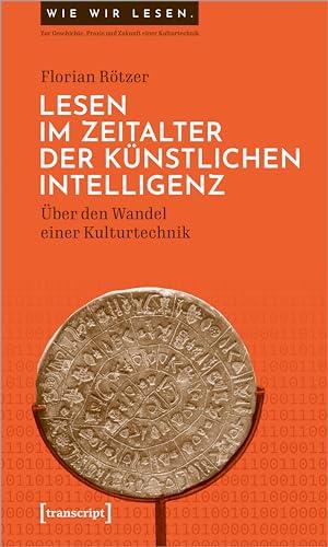 Lesen im Zeitalter der Künstlichen Intelligenz: Über den Wandel einer Kulturtechnik (Wie wir lesen - Zur Geschichte, Praxis und Zukunft einer Kulturtechnik)