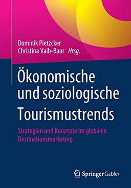 Ökonomische und soziologische Tourismustrends: Strategien und Konzepte im globalen Destinationsmarketing