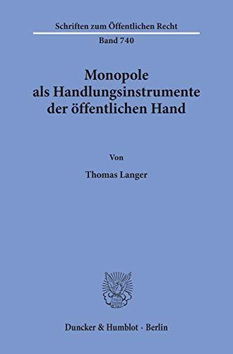 Monopole als Handlungsinstrumente der öffentlichen Hand. (Schriften zum Öffentlichen Recht; SÖR 740): Dissertationsschrift