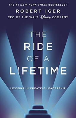 The Ride of a Lifetime: Lessons in Creative Leadership from the CEO of the Walt Disney Company