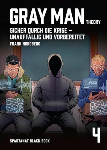 Gray Man Theory. Sicher durch die Krise, unauffällig und vorbereitet – SPARTANAT Black Book 4