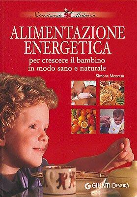 Alimentazione energetica. Per crescere il bambino in modo sano e naturale