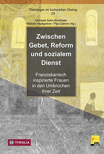 Zwischen Gebet, Reform und sozialem Dienst: Franziskanisch inspirierte Frauen in den Umbrüchen ihrer Zeit (Theologie im kulturellen Dialog)