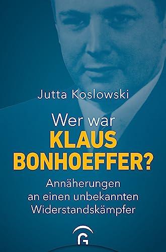 Wer war Klaus Bonhoeffer?: Annäherungen an einen unbekannten Widerstandskämpfer