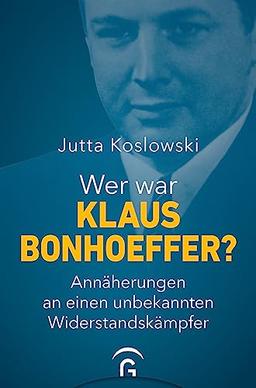 Wer war Klaus Bonhoeffer?: Annäherungen an einen unbekannten Widerstandskämpfer