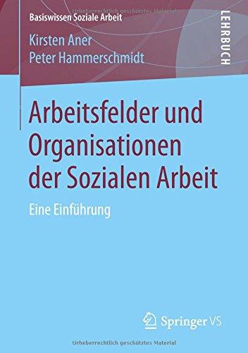 Arbeitsfelder und Organisationen der Sozialen Arbeit: Eine Einführung (Basiswissen Soziale Arbeit, Band 6)