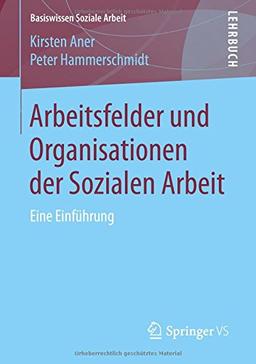 Arbeitsfelder und Organisationen der Sozialen Arbeit: Eine Einführung (Basiswissen Soziale Arbeit, Band 6)