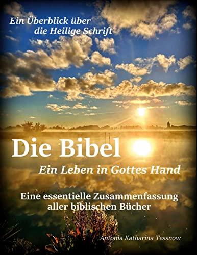 Die Bibel - Ein Leben in Gottes Hand, Eine essentielle Zusammenfassung aller biblischen Bücher: Ein Überblick über die gesamte Heilige Schrift