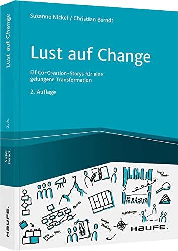 Lust auf Change: Elf Co-Creation-Storys für eine gelungene Transformation (Haufe Fachbuch)