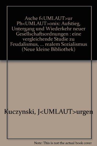 Asche für Phönix. Aufstieg, Untergang und Wiederkehr neuer Gesellschaftsordnungen