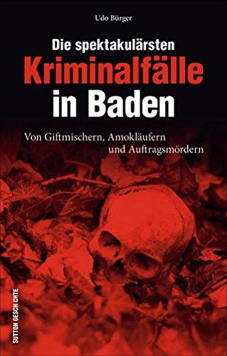 Die spektakulärsten Kriminalfälle Badens. Baden kriminell - eine spannende Reise in die Unterwelt und in die Zeit, da Straftaten oft mit dem Tod ... Auftragsmörder (Historische Kriminalfälle)