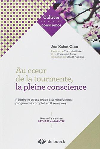 Au coeur de la tourmente, la pleine conscience : réduire le stress grâce à la mindfulness : programme complet en 8 semaines