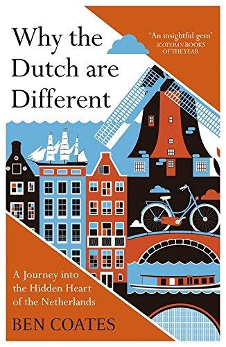 Why the Dutch are Different: A Journey into the Hidden Heart of the Netherlands