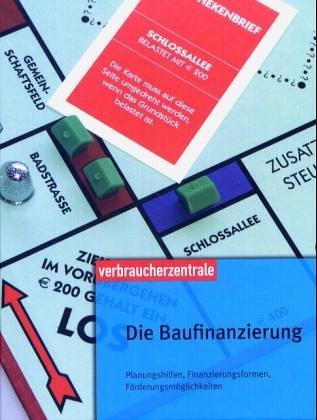 Die Baufinanzierung. Planungshilfen, Finanzierungsformen, Förderungsmöglichkeiten