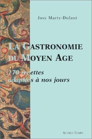 La gastronomie du Moyen Age : 170 recettes adaptées à nos jours