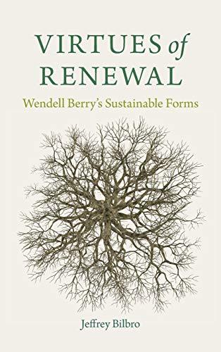 Virtues of Renewal: Wendell Berry's Sustainable Forms (Culture of the Land)