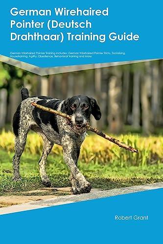 German Wirehaired Pointer (Deutsch Drahthaar) Training Guide German Wirehaired Pointer Training Includes: German Wirehaired Pointer Tricks, ... Obedience, Behavioral Training, and More