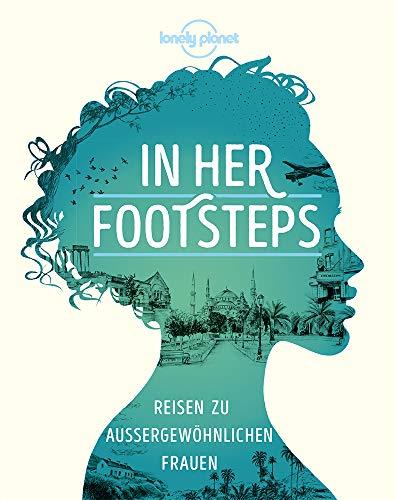 LP Bildband In Her Footsteps: Reisen zu außergewöhnlichen Frauen (Lonely Planet Reisebildbände)