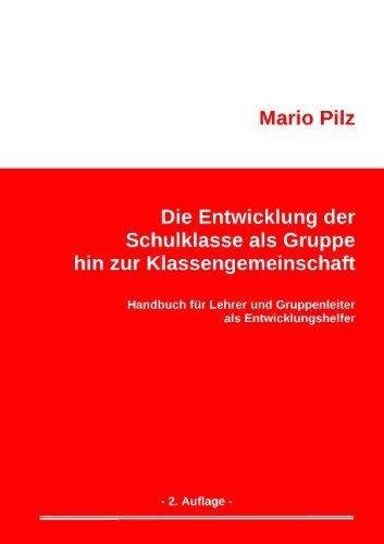 Die Entwicklung der Schulklasse als Gruppe hin zur Klassengemeinschaft: Handbuch für Lehrer und Gruppenleiter als Entwicklungshelfer