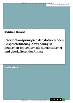 Interventionsprinzipien der Motivierenden Gesprächsführung. Anwendung in deutschen Jobcentern als humanistischer und deeskalierender Ansatz