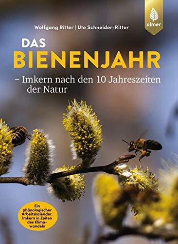 Das Bienenjahr - Imkern nach den 10 Jahreszeiten der Natur: Ein phänologischer Arbeitskalender. Imkern in Zeiten des Klimawandels