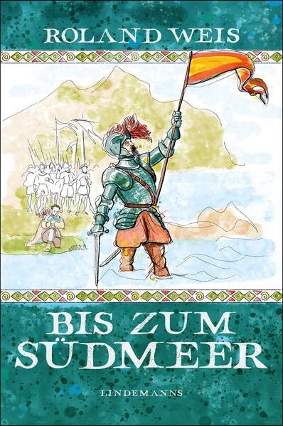 Bis zum Südmeer: Die Entdeckung und Eroberung Mittel- und Südamerikas neu erzählt (Lindemanns Bibliothek)