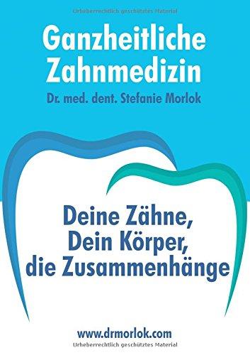 Ganzheitliche Zahnmedizin: Deine Zähne, Dein Körper, die Zusammenhänge