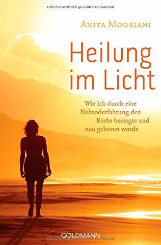 Heilung im Licht: Wie ich durch eine Nahtoderfahrung den Krebs besiegte und neu geboren wurde