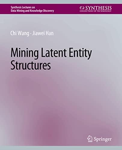 Mining Latent Entity Structures (Synthesis Lectures on Data Mining and Knowledge Discovery)