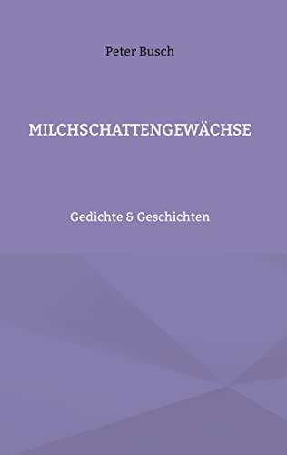 Milchschattengewächse: Gedichte & Geschichten