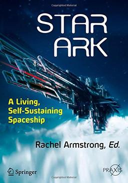 Star Ark: A Living, Self-Sustaining Spaceship (Springer Praxis Books)