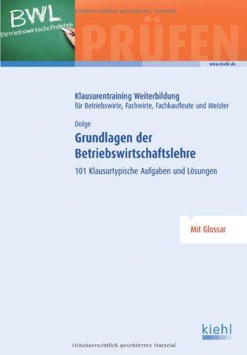 Grundlagen der Betriebswirtschaftslehre: 101 Klausurtypische Aufgaben und Lösungen