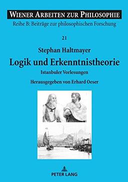 Logik und Erkenntnistheorie: Istanbuler Vorlesungen. Herausgegeben von Erhard Oeser (Wiener Arbeiten zur Philosophie / Reihe B: Beiträge zur philosophischen Forschung, Band 22)