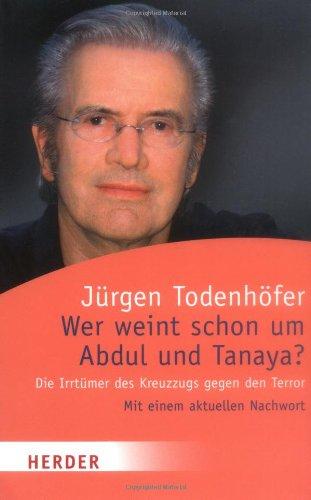 Wer weint schon um Abdul und Tanaya?: Die Irrtümer des Kreuzzugs gegen den Terror (HERDER spektrum)