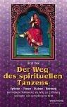 Der Weg des spirituellen Tanzens: Dynamik - Trance - Ekstase - Befreiung. Der indische Kathaktanz als Weg zur Entfaltung spiritueller und schöpferischer Kraft