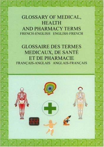 Glossary of Medical, Health and Pharmacy Terms: French-English English-French