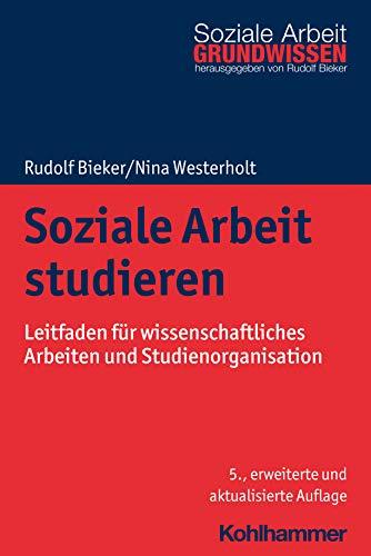 Soziale Arbeit studieren: Leitfaden für wissenschaftliches Arbeiten und Studienorganisation (Grundwissen Soziale Arbeit, 1, Band 1)