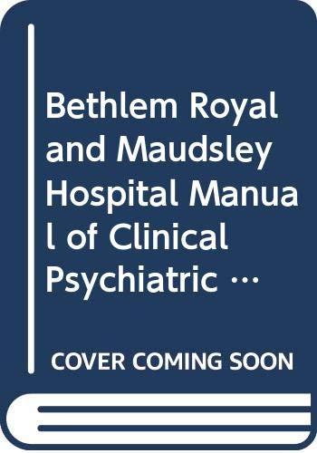 Bethlem Royal and Maudsley Hospital Manual of Clinical Psychiatric Nursing Principles and Procedures