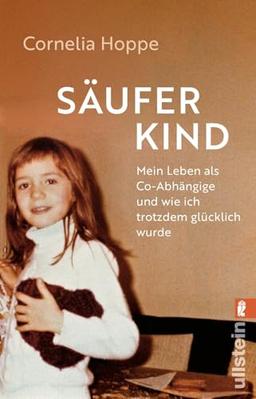 Säuferkind: Mein Leben als Co-Abhängige und wie ich trotzdem glücklich wurde | Ein bewegendes Memoir einer mutigen Frau, die es geschafft hat, aus der Ko-Abhängigkeit auszubrechen.