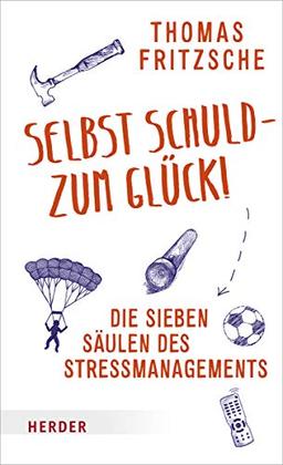 Selbst schuld – zum Glück!: Die sieben Säulen des Stressmanagements