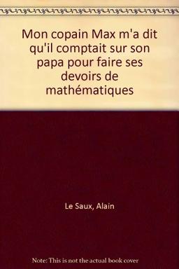 Mon copain Max m'a dit qu'il comptait sur son papa pour faire ses devoirs de mathématiques (Riv.Enfants)