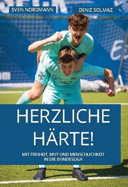 Herzliche Härte: Mit Freiheit, Mut und Menschlichkeit in die Bundesliga