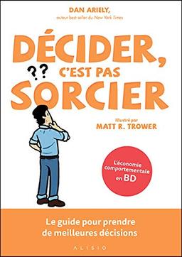 Décider, c'est pas sorcier : le guide pour prendre de meilleures décisions : l'économie comportementale en BD