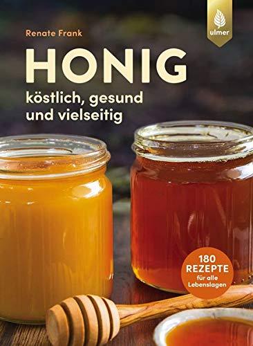 Honig: Köstlich, gesund und vielseitig. Mit 180 Rezepten für alle Lebenslagen