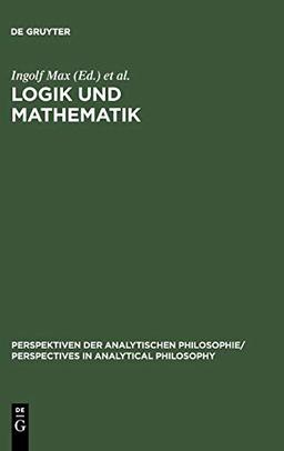 Logik und Mathematik: Frege-Kolloquium Jena 1993 (Perspektiven der Analytischen Philosophie / Perspectives in Analytical Philosophy, Band 5)