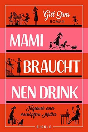 Mami braucht 'nen Drink: Tagebuch einer erschöpften Mutter