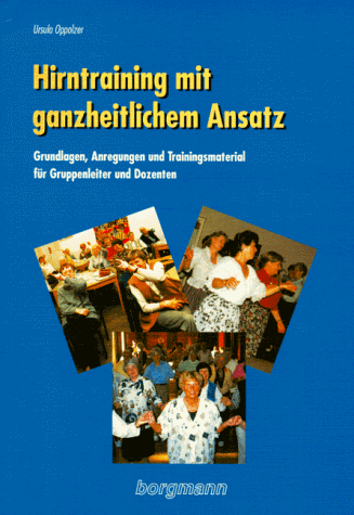 Hirntraining mit ganzheitlichem Ansatz: Grundlagen, Anregungen und Trainingsmaterial für Gruppenleiter und Dozenten