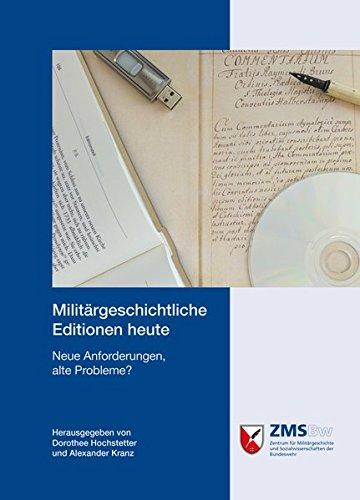 Militärgeschichtliche Editionen heute: Neue Anforderungen, alte Probleme? (Potsdamer Schriften des Zentrums für Militärgeschichte und Sozialwissenschaften der Bundeswehr)